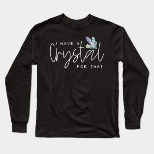 I Have A Crystal For That Crystal Healing Wiccan Whichy Long Sleeve T-Shirt